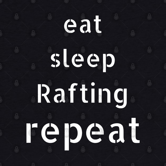 eat sleep rafting repeat by Love My..